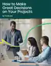 How To Make Great Decisions On Your Projects